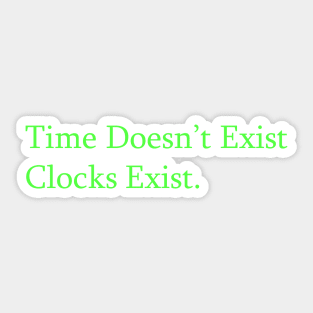 TIME DOESN'T EXIST CLOCKS EXIST Sticker